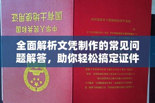 小金全面解析文凭制作的常见问题解答，助你轻松搞定证件需求