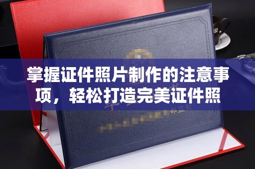 小金掌握证件照片制作的注意事项，轻松打造完美证件照