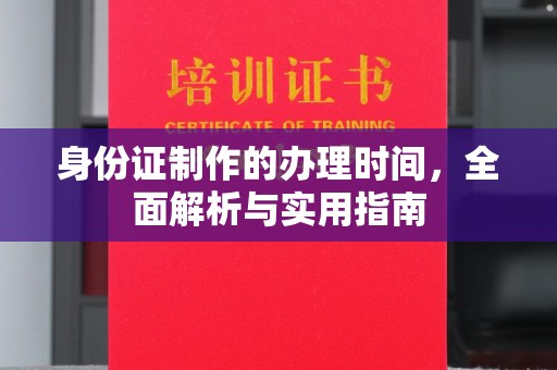 小金身份证制作的办理时间，全面解析与实用指南