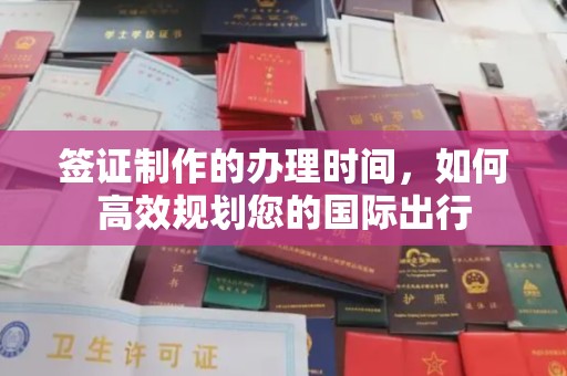 小金签证制作的办理时间，如何高效规划您的国际出行