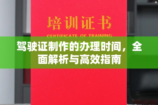 小金驾驶证制作的办理时间，全面解析与高效指南