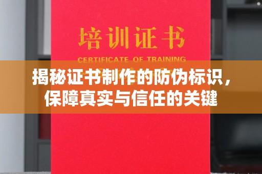 小金揭秘证书制作的防伪标识，保障真实与信任的关键