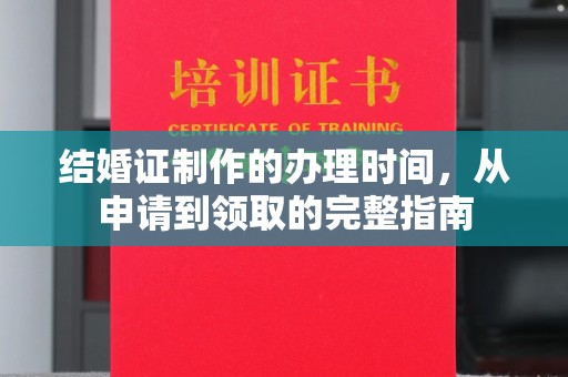小金结婚证制作的办理时间，从申请到领取的完整指南