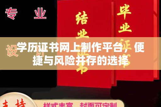 小金学历证书网上制作平台，便捷与风险并存的选择